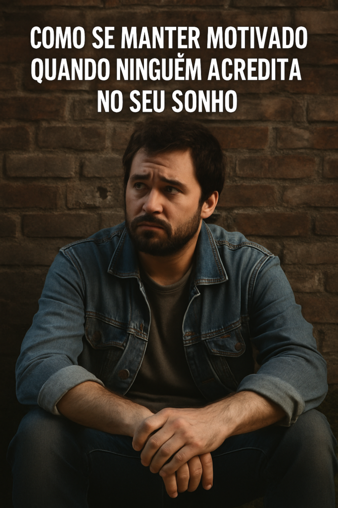 Como se Manter Motivado Quando Ninguém Acredita no Seu Sonho