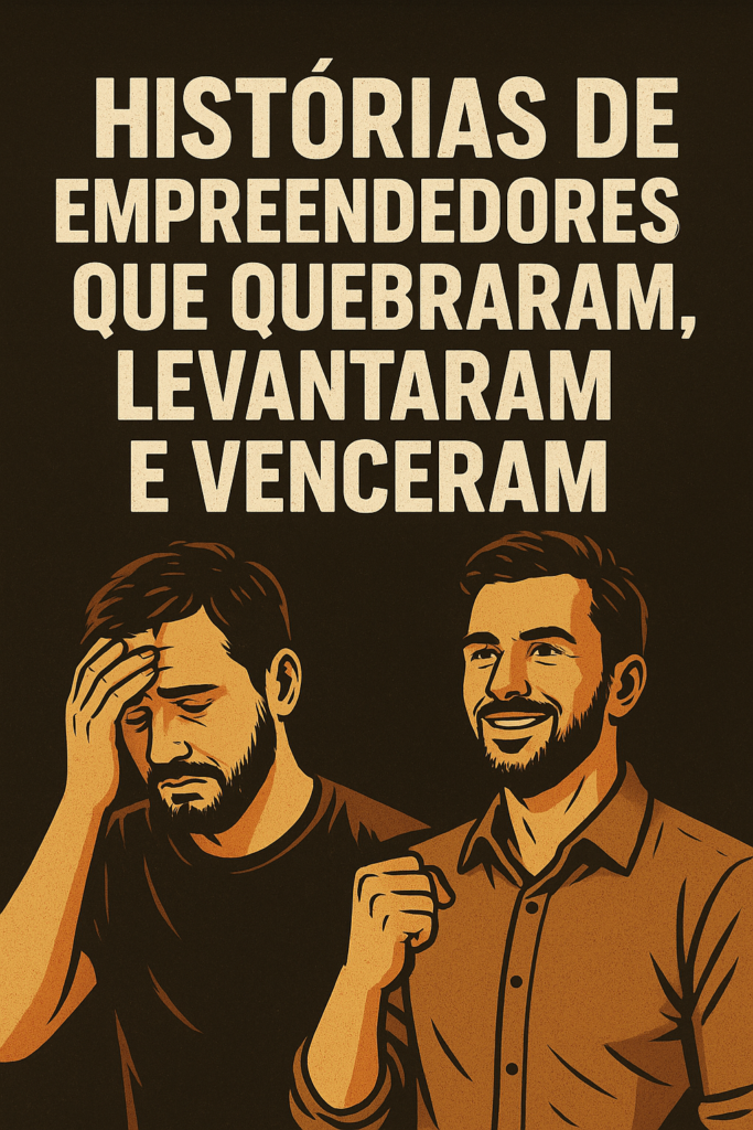 Histórias de Empreendedores que Quebraram, Levantaram e Venceram